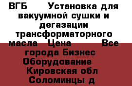 ВГБ-1000 Установка для вакуумной сушки и дегазации трансформаторного масла › Цена ­ 111 - Все города Бизнес » Оборудование   . Кировская обл.,Соломинцы д.